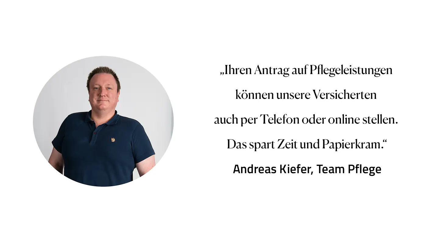 Zitat Andreas Kiefer, Team Pflege: "Ihren Antrag auf Pflegeleistungen können unsere Versicherten auch per Telefon oder online stellen. Das spart Zeit und Papierkram."